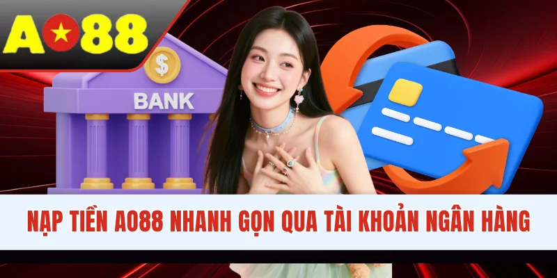 Nạp tiền AO88 nhanh gọn qua tài khoản ngân hàng